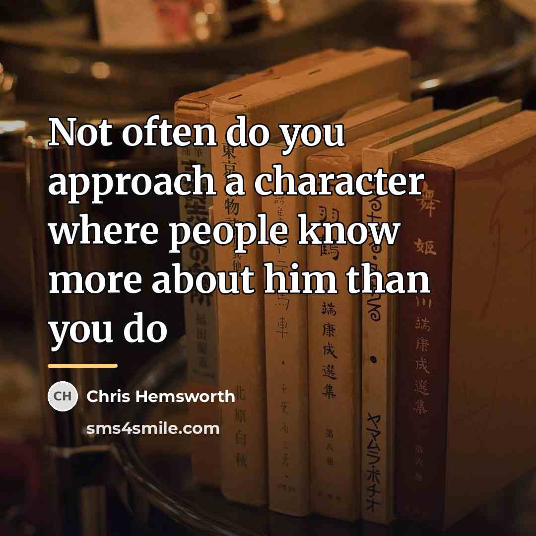 “Not often do you approach a character where people know…” quote by Chris Hemsworth