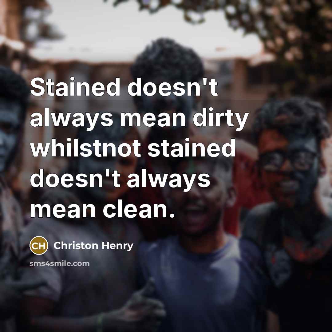 “Stained doesn't always mean dirty whilstnot stained doesn't always mean…” quote by Christon Henry