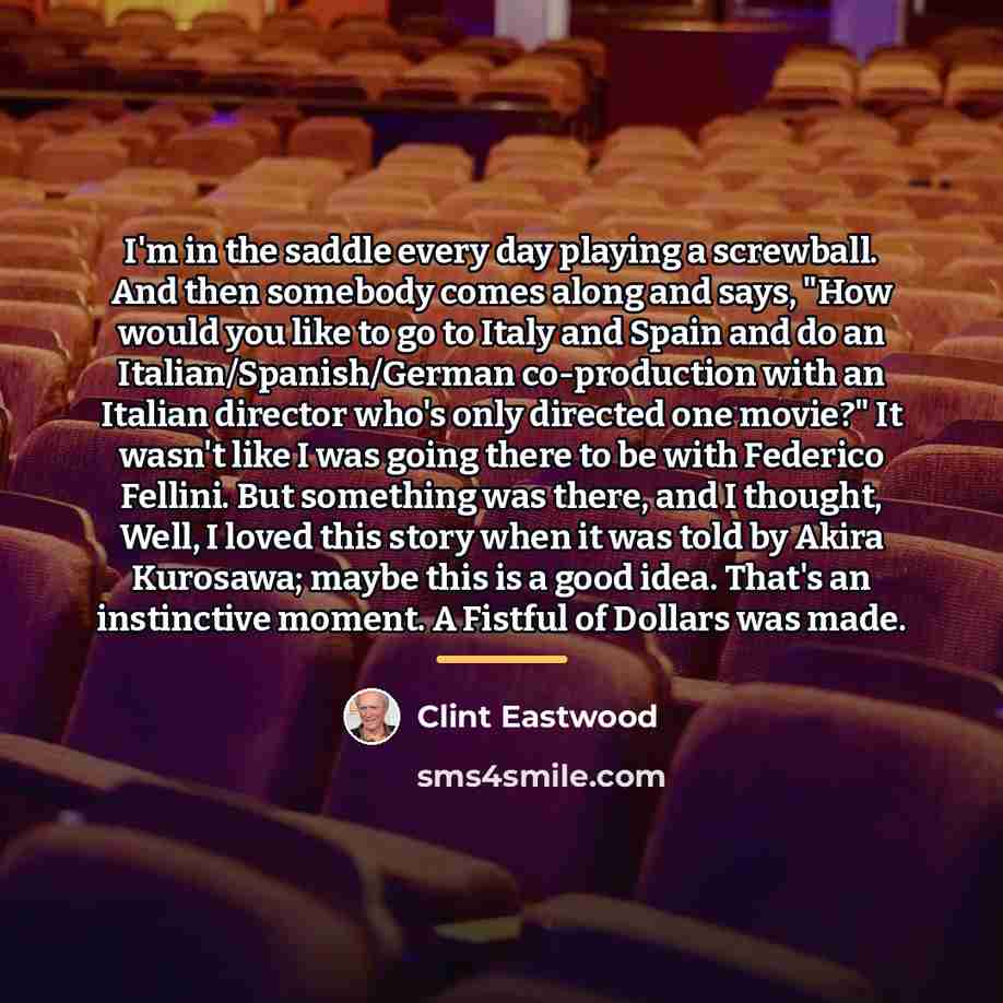 “I'm in the saddle every day playing a screwball. And…” quote by Clint Eastwood