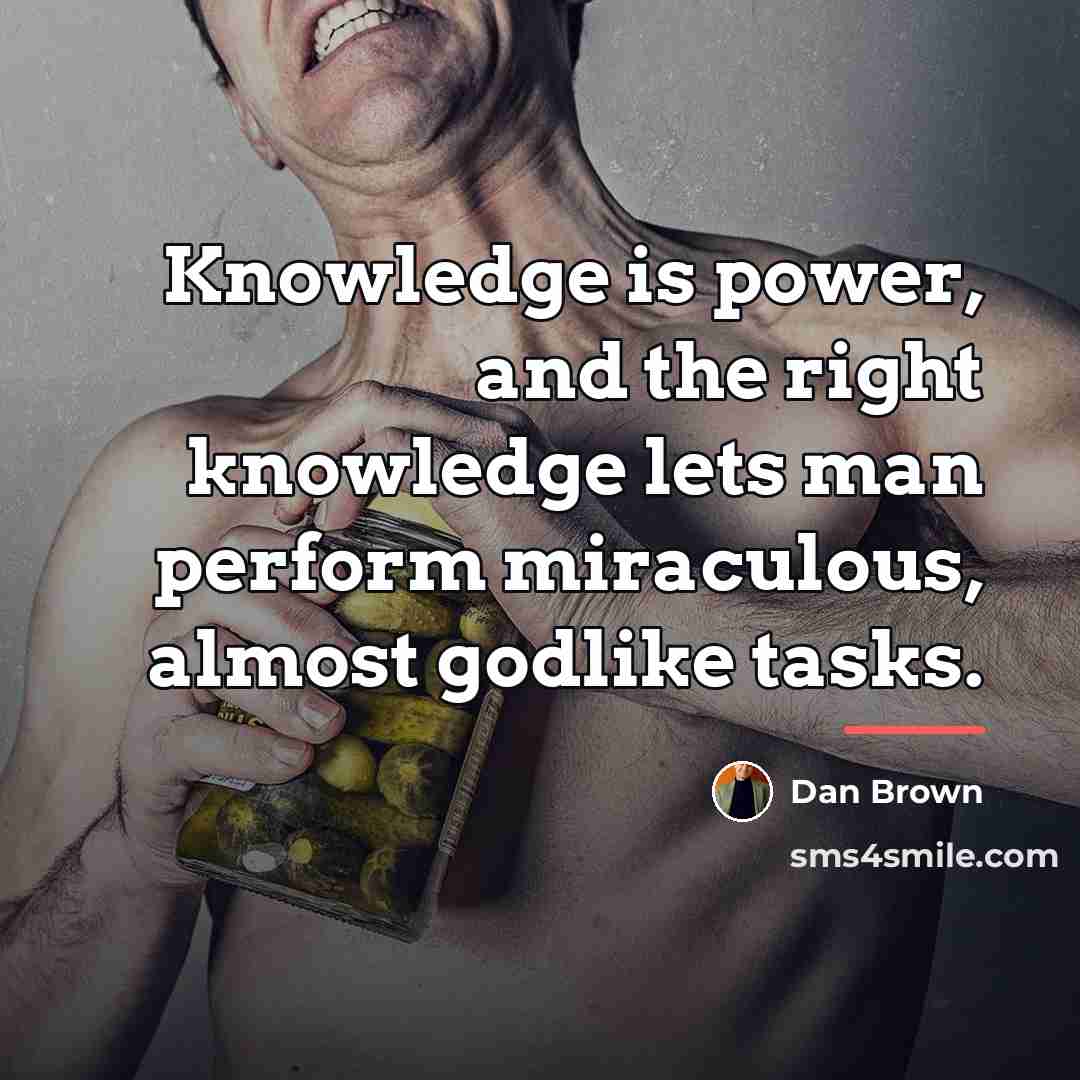 “Knowledge is power, and the right knowledge lets man perform…” quote by Dan Brown
