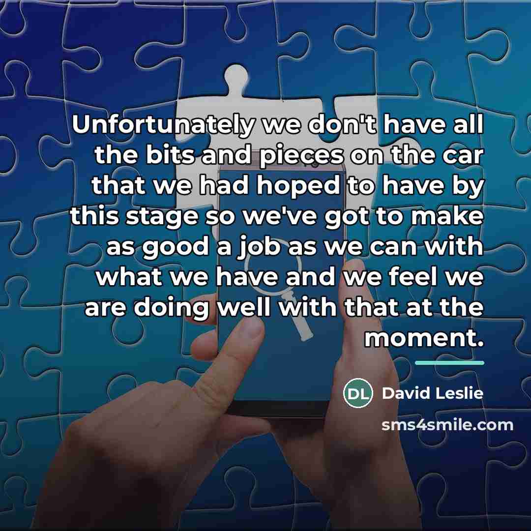 “Unfortunately we don't have all the bits and pieces on…” quote by David Leslie