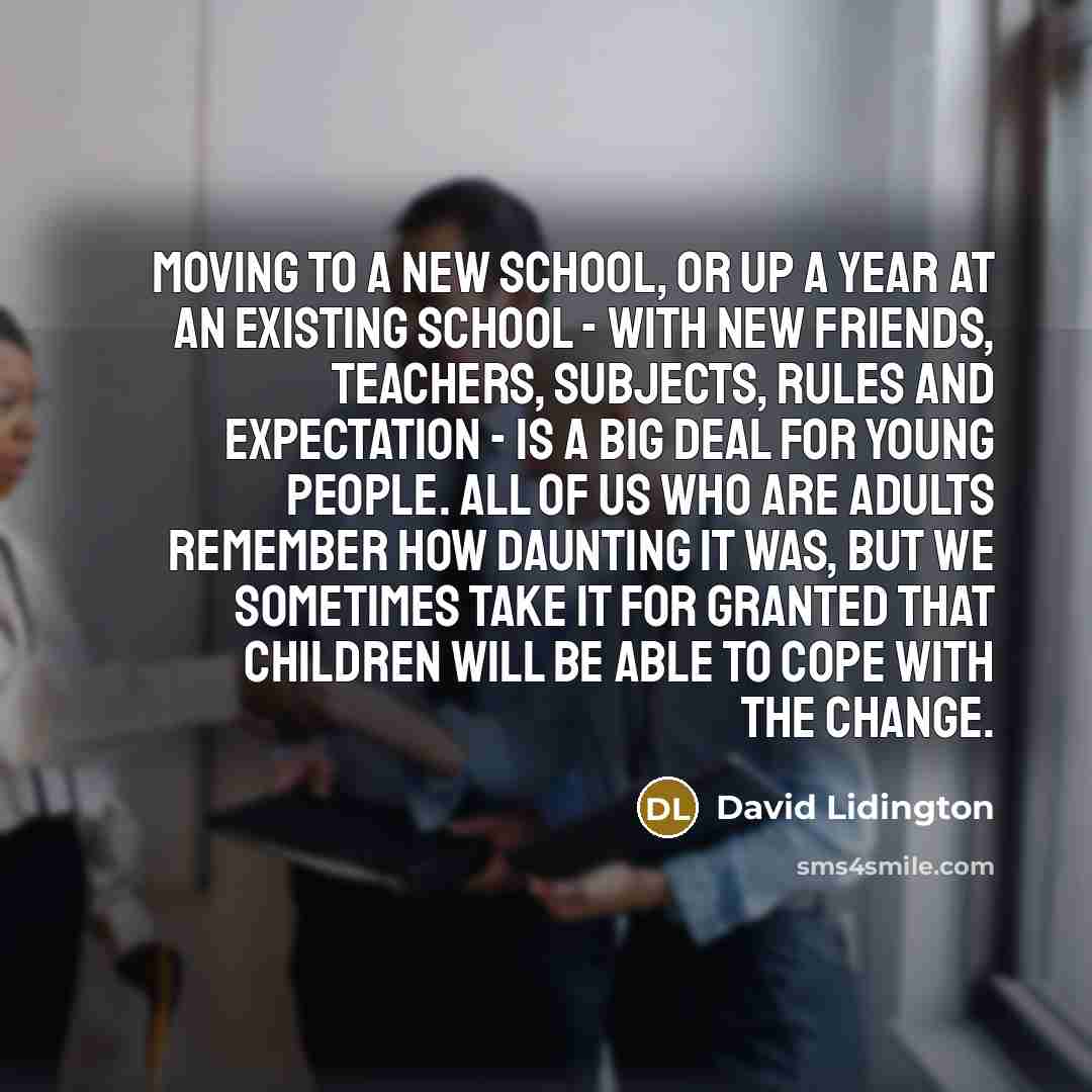 “Moving to a new school, or up a year at…” quote by David Lidington
