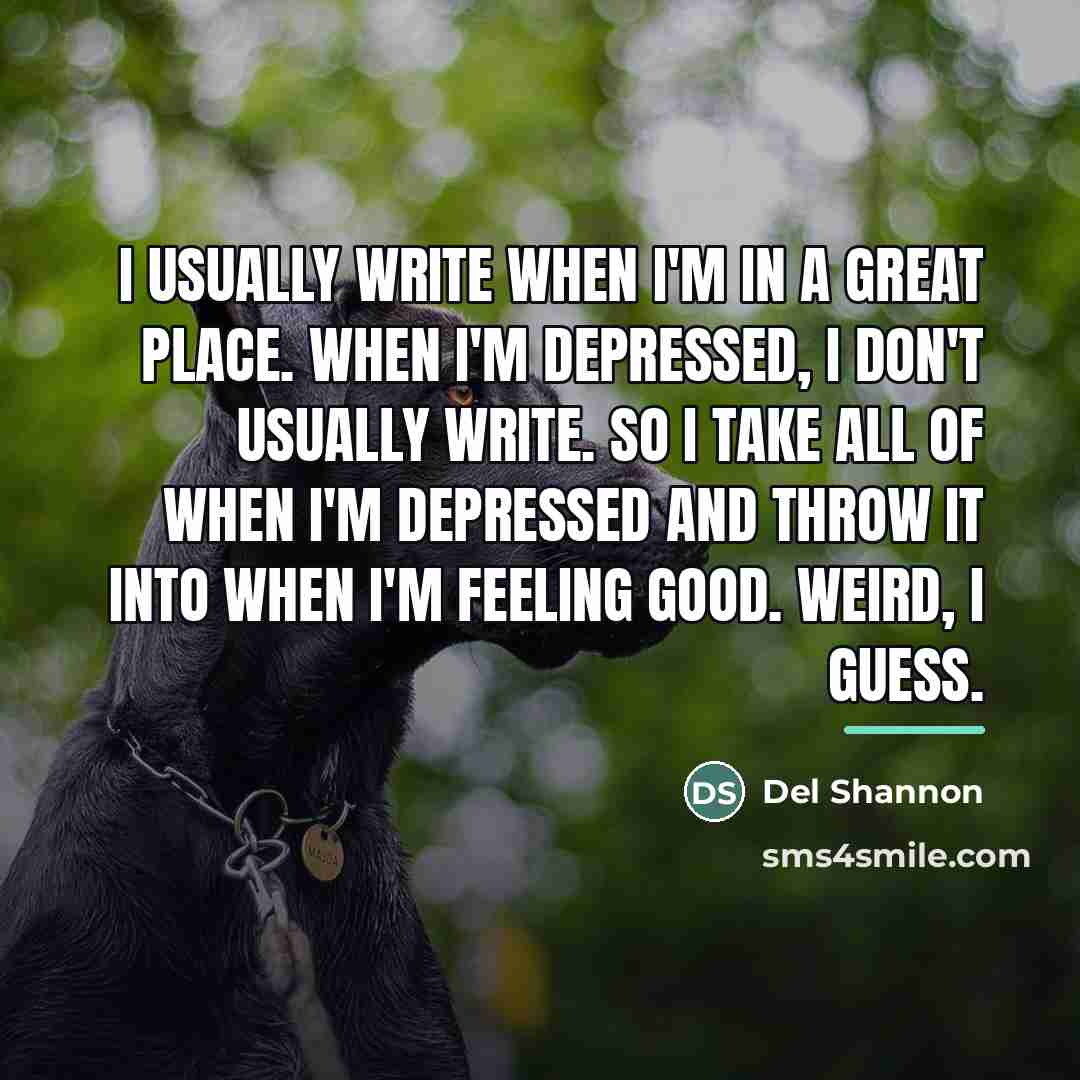 “I usually write when I'm in a great place. When…” quote by Del Shannon