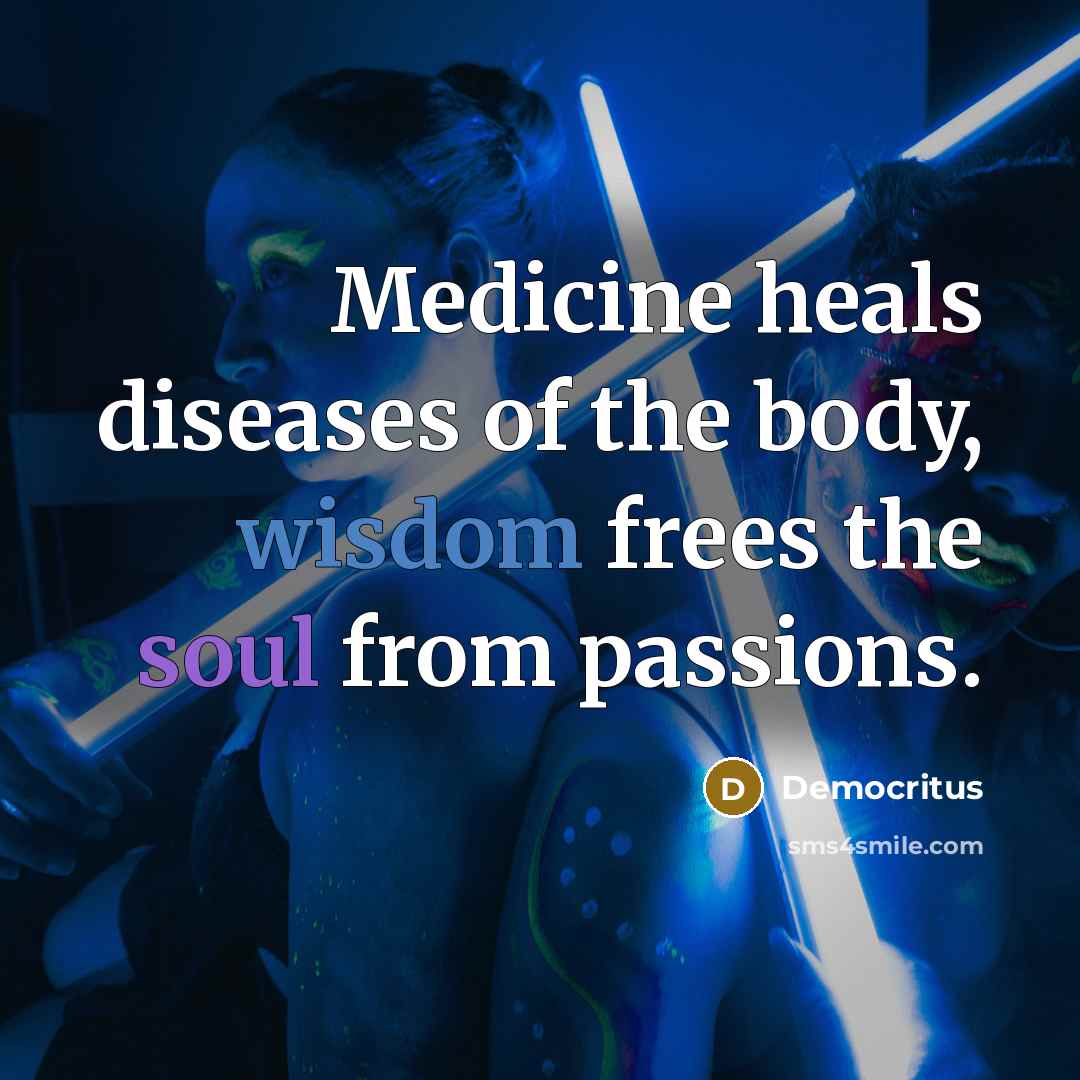 “Medicine heals diseases of the body, wisdom frees the soul…” quote by Democritus