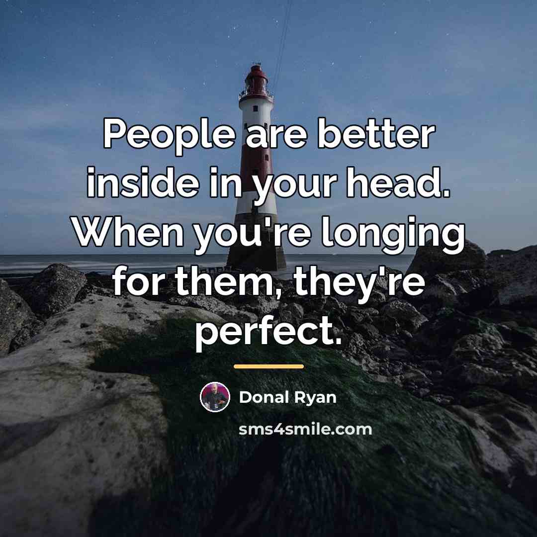 “People are better inside in your head. When you're longing…” quote by Donal Ryan