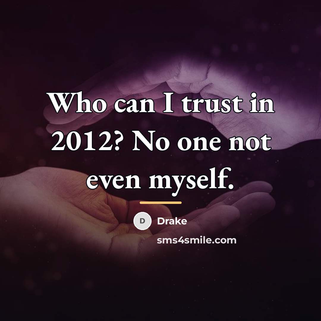 “Who can I trust in 2012? No one not even…” quote by Drake