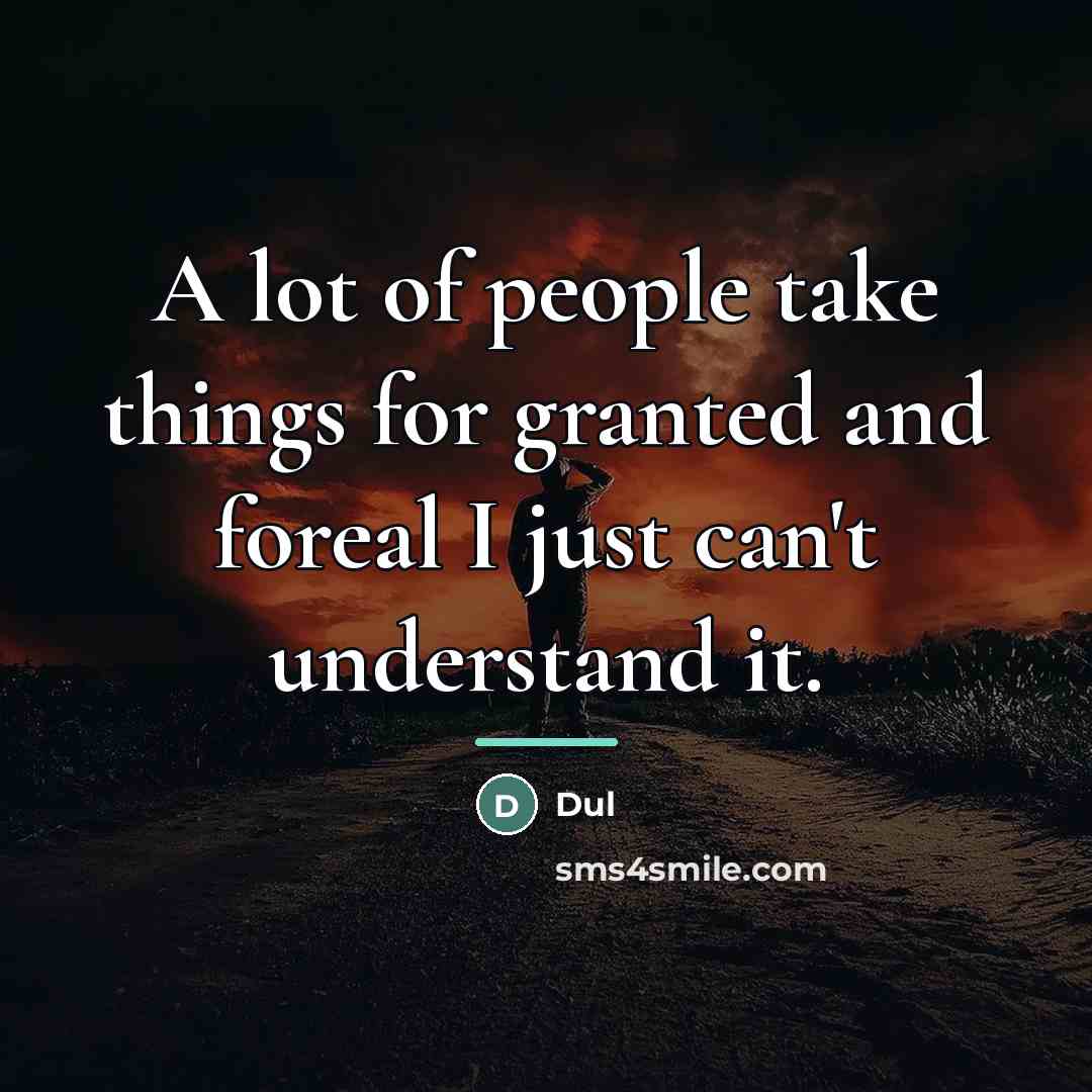 “A lot of people take things for granted and foreal…” quote by Dul
