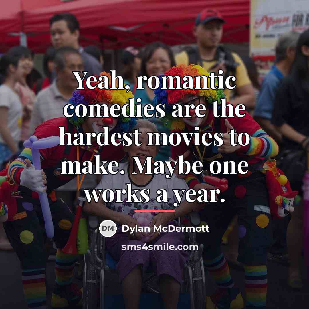 “Yeah, romantic comedies are the hardest movies to make. Maybe…” quote by Dylan McDermott