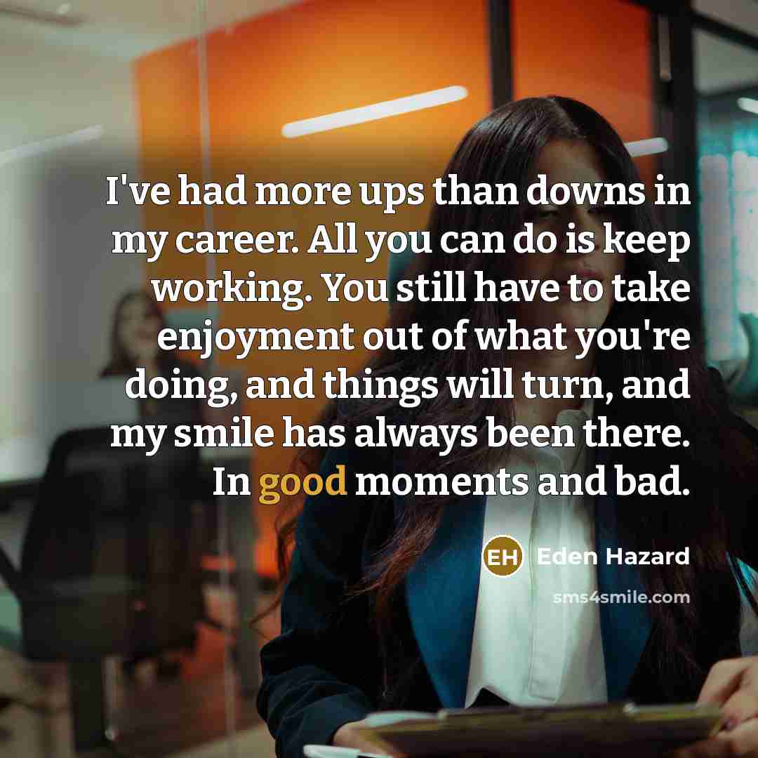 “I've had more ups than downs in my career. All…” quote by Eden Hazard