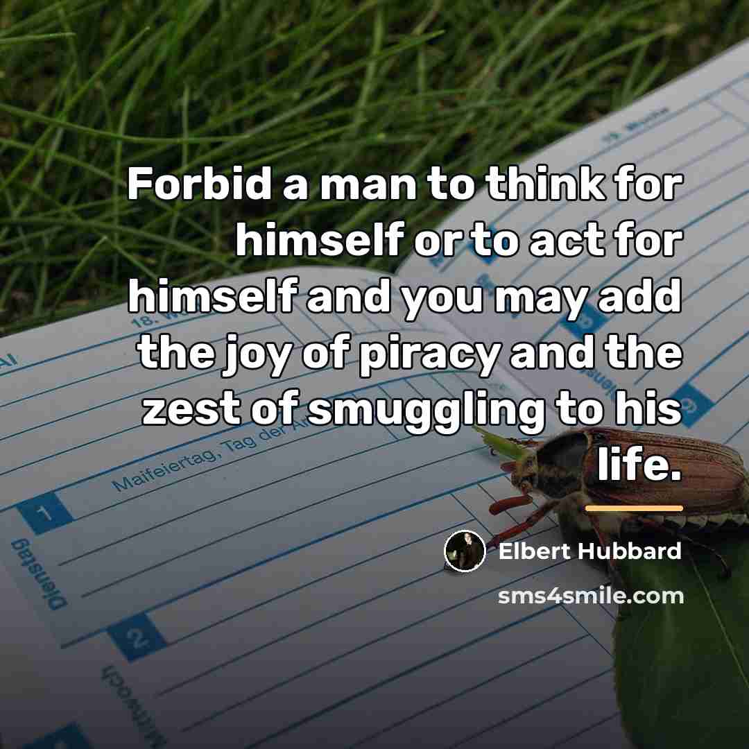 “Forbid a man to think for himself or to act…” quote by Elbert Hubbard