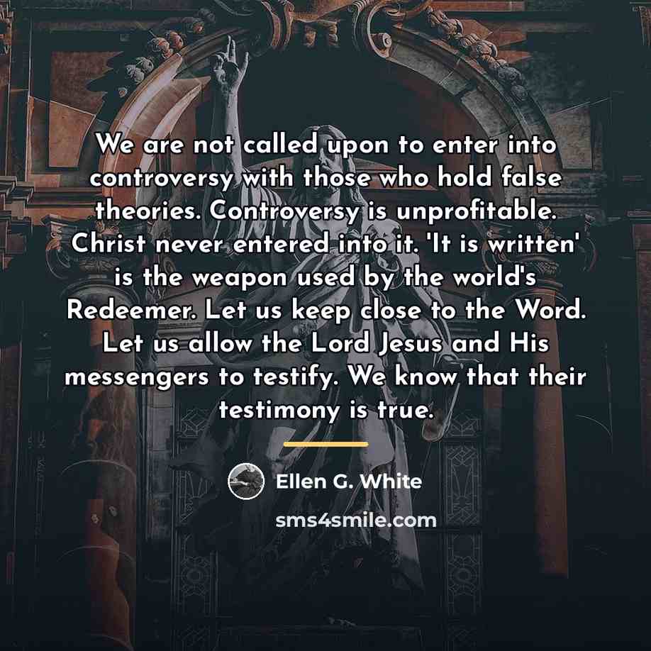 “We are not called upon to enter into controversy with…” quote by Ellen G. White