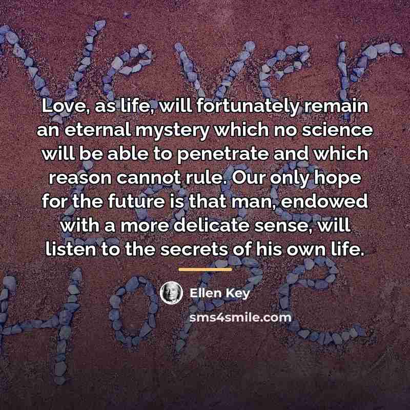 “Love, as life, will fortunately remain an eternal mystery which…” quote by Ellen Key