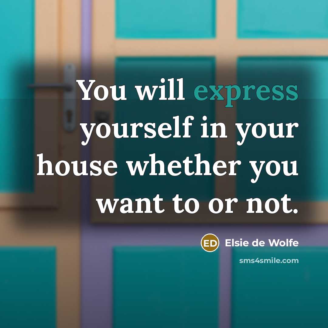“You will express yourself in your house whether you want…” quote by Elsie de Wolfe