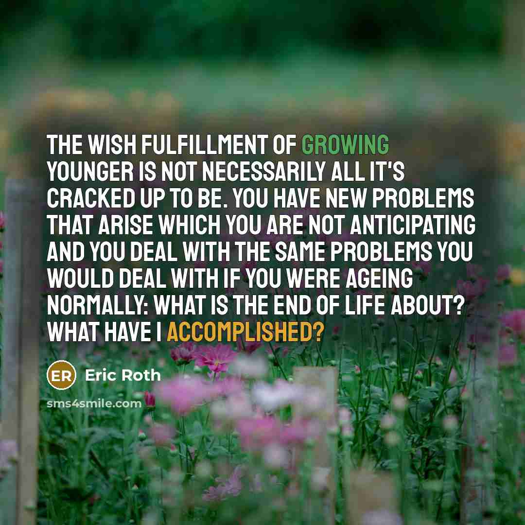 “The wish fulfillment of growing younger is not necessarily all…” quote by Eric Roth