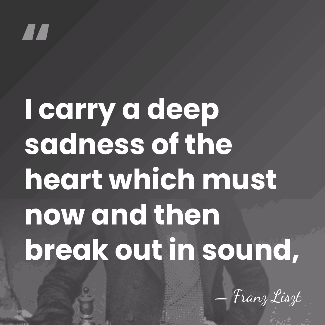 I carry a deep sadness of the heart which must now and&hellip; - Franz Liszt