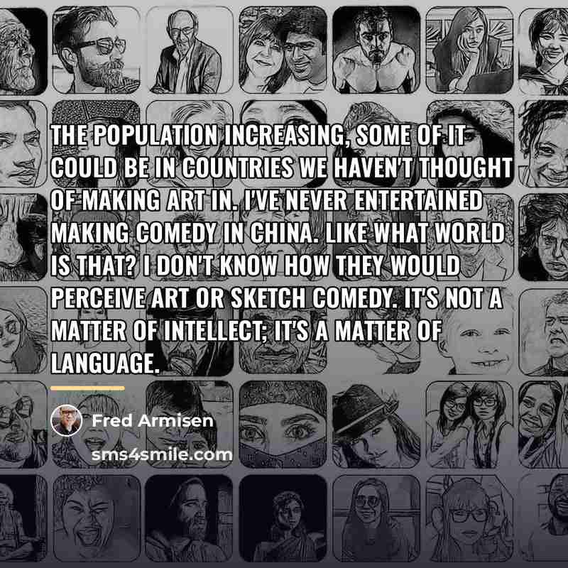 “The population increasing, some of it could be in countries…” quote by Fred Armisen