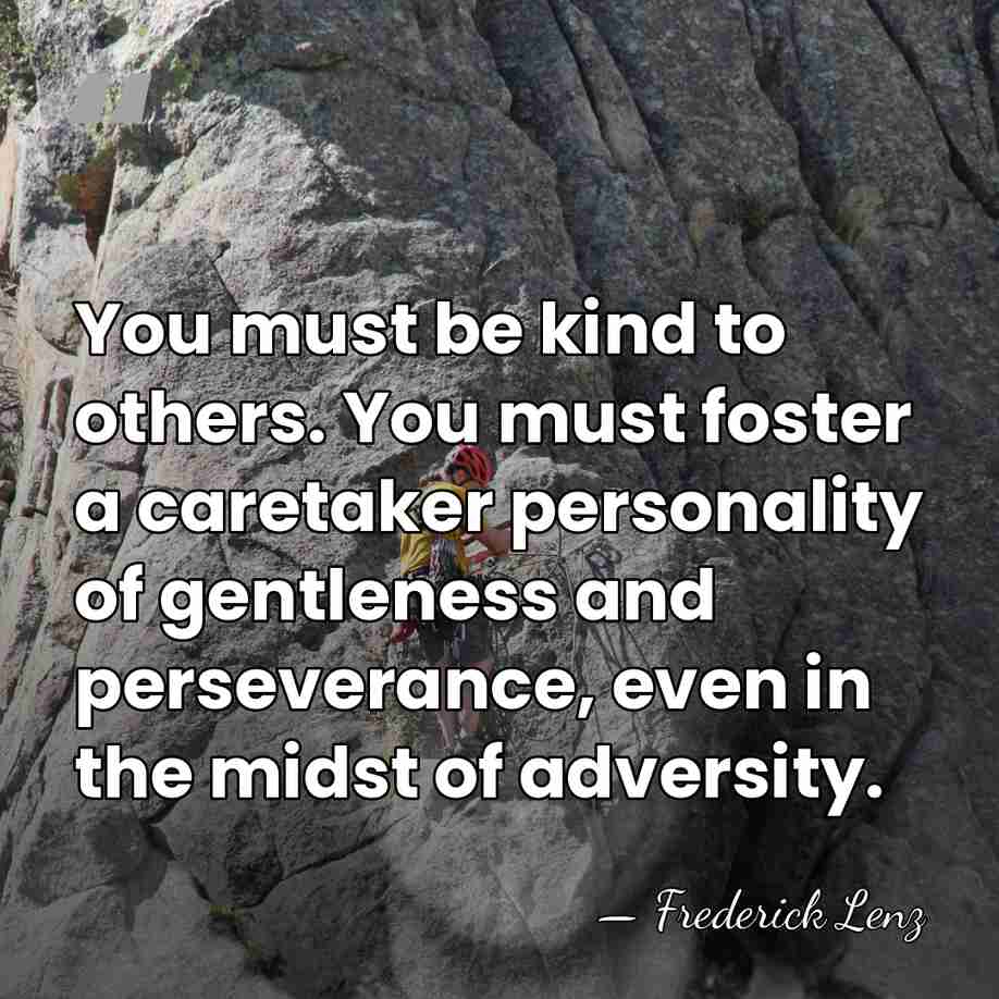 You must be kind to others. You must foster a caretaker personality&hellip; - Frederick Lenz