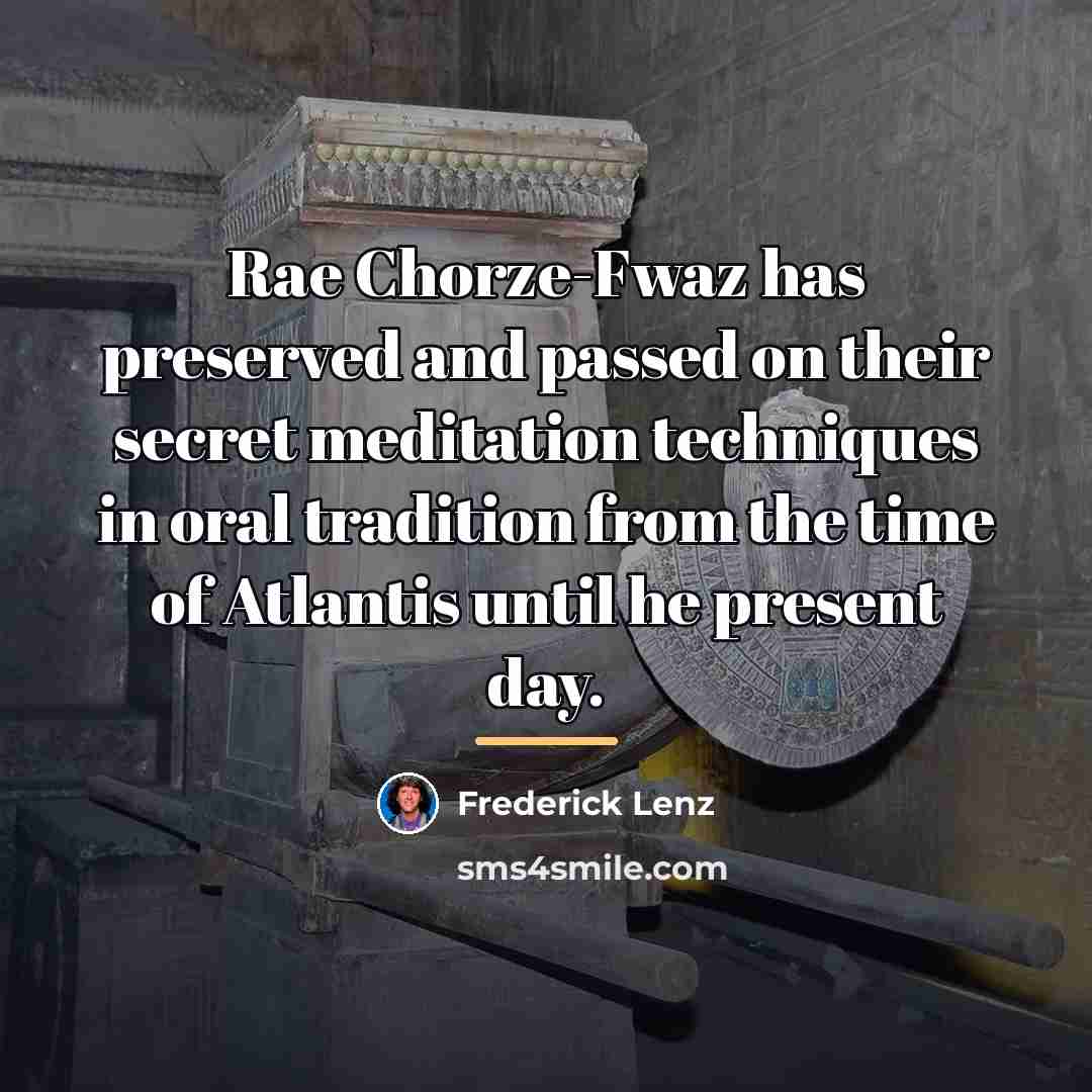 “Rae Chorze-Fwaz has preserved and passed on their secret meditation…” quote by Frederick Lenz