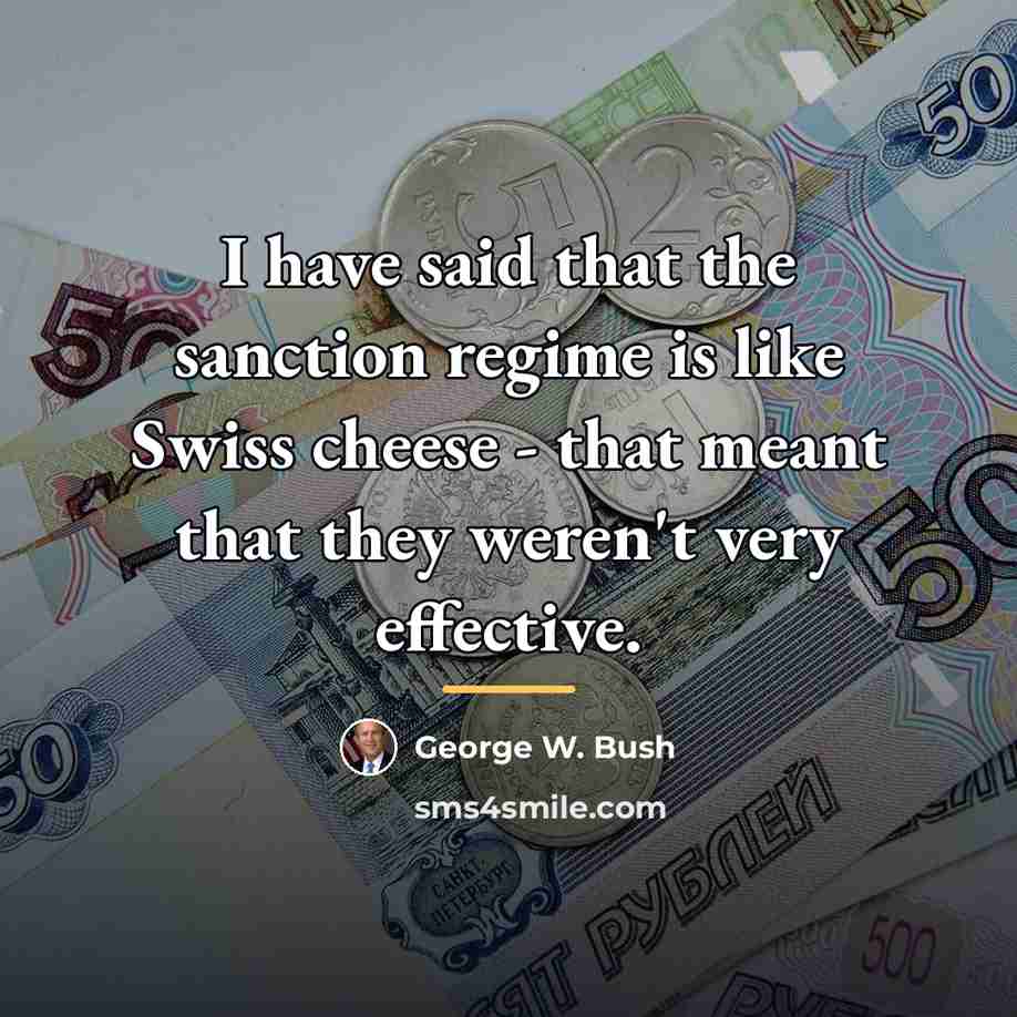 “I have said that the sanction regime is like Swiss…” quote by George W. Bush