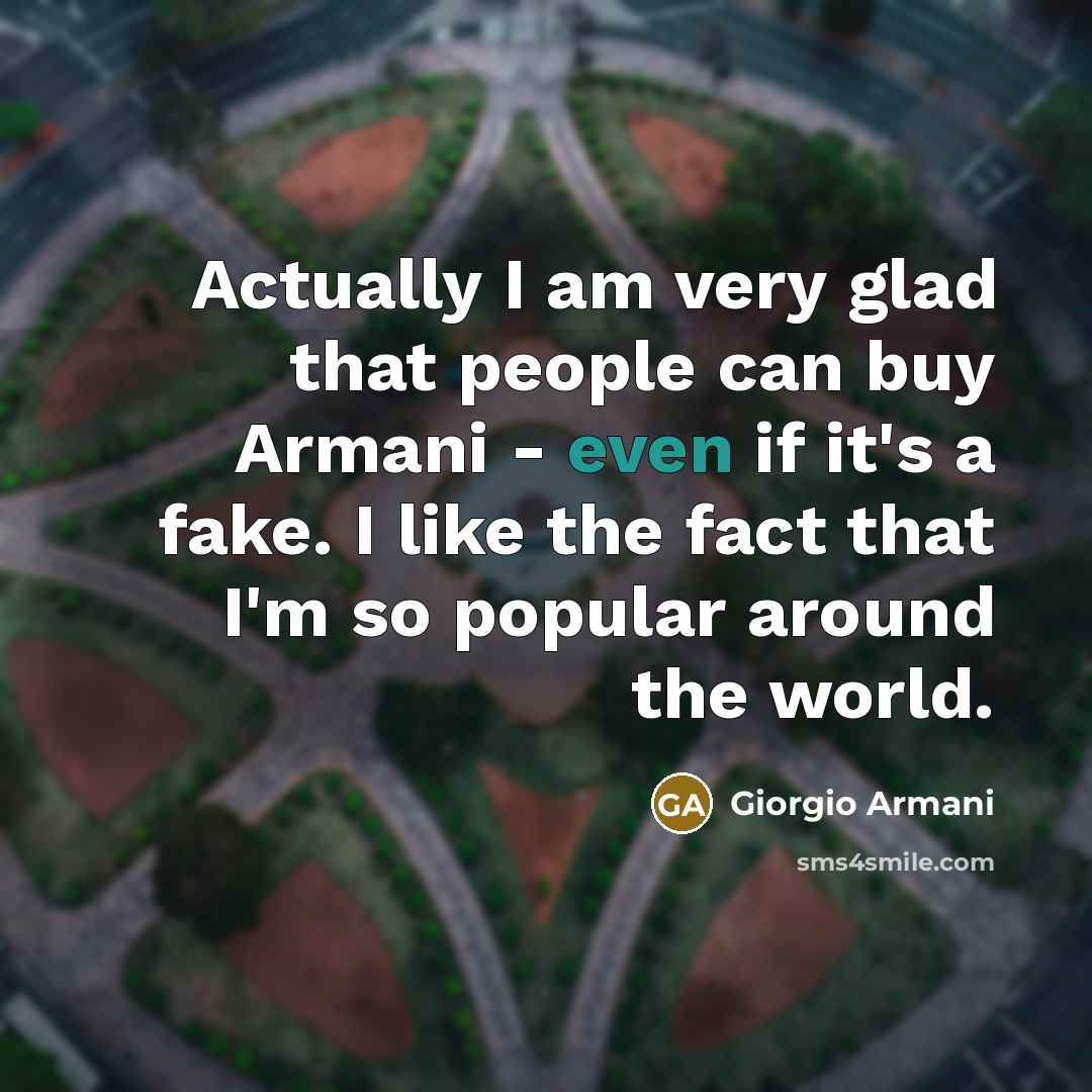 “Actually I am very glad that people can buy Armani…” quote by Giorgio Armani