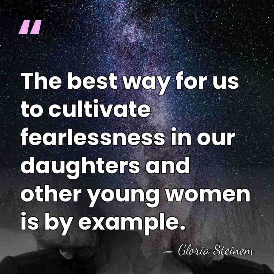 The best way for us to cultivate fearlessness in our daughters and&hellip; - Gloria Steinem
