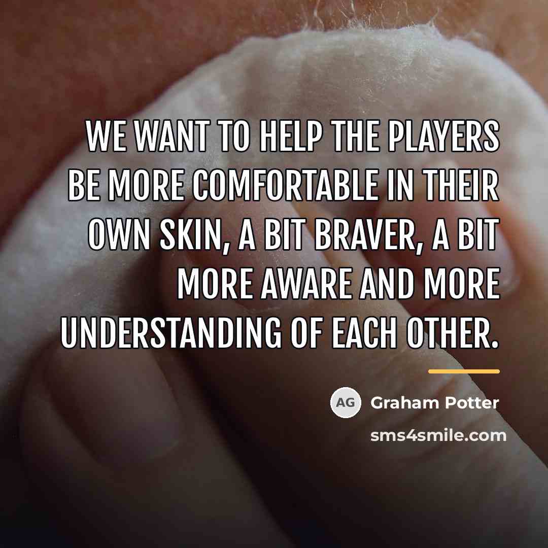 “We want to help the players be more comfortable in…” quote by Graham Potter