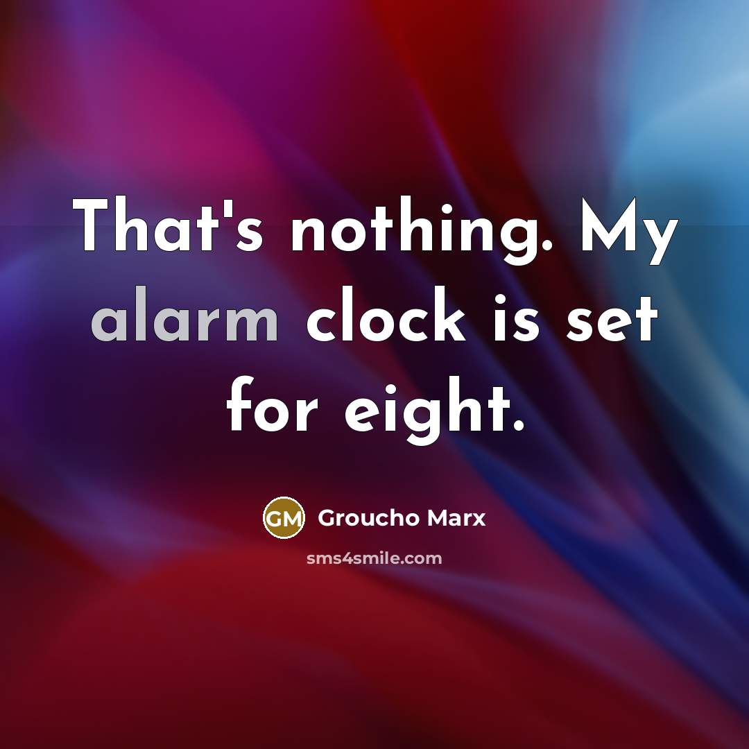 “That's nothing. My alarm clock is set for eight.…” quote by Groucho Marx