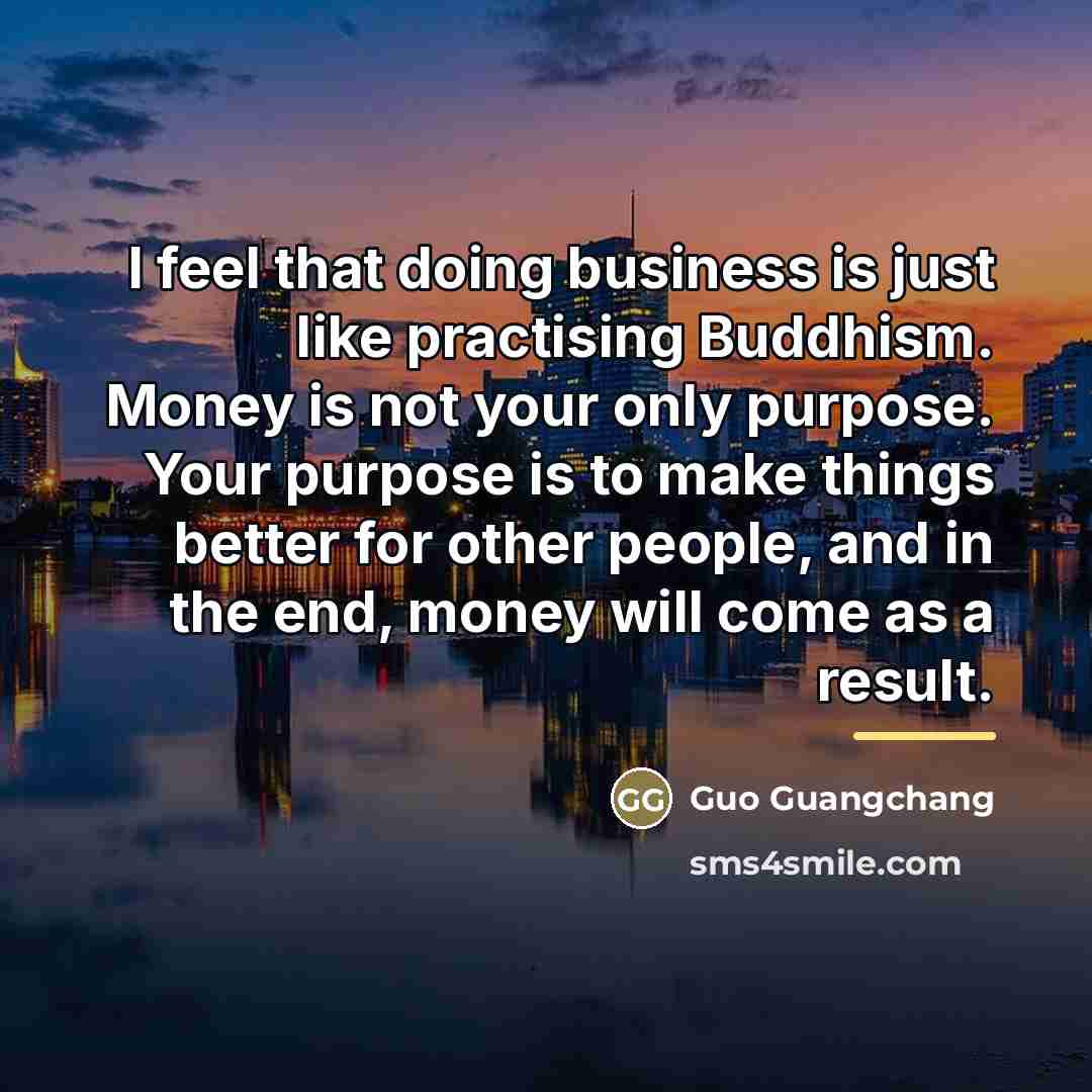 “I feel that doing business is just like practising Buddhism.…” quote by Guo Guangchang