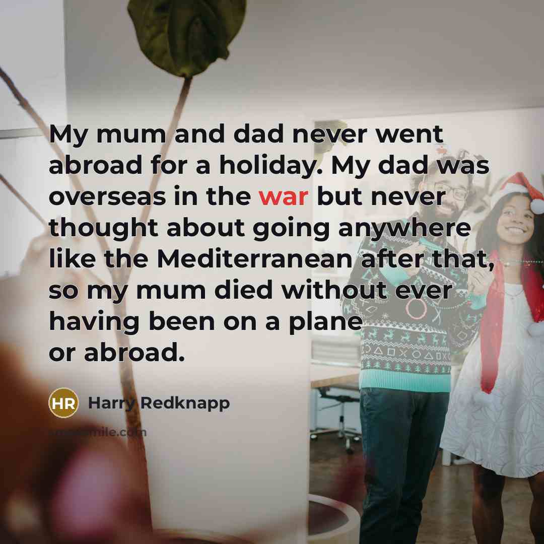 “My mum and dad never went abroad for a holiday.…” quote by Harry Redknapp