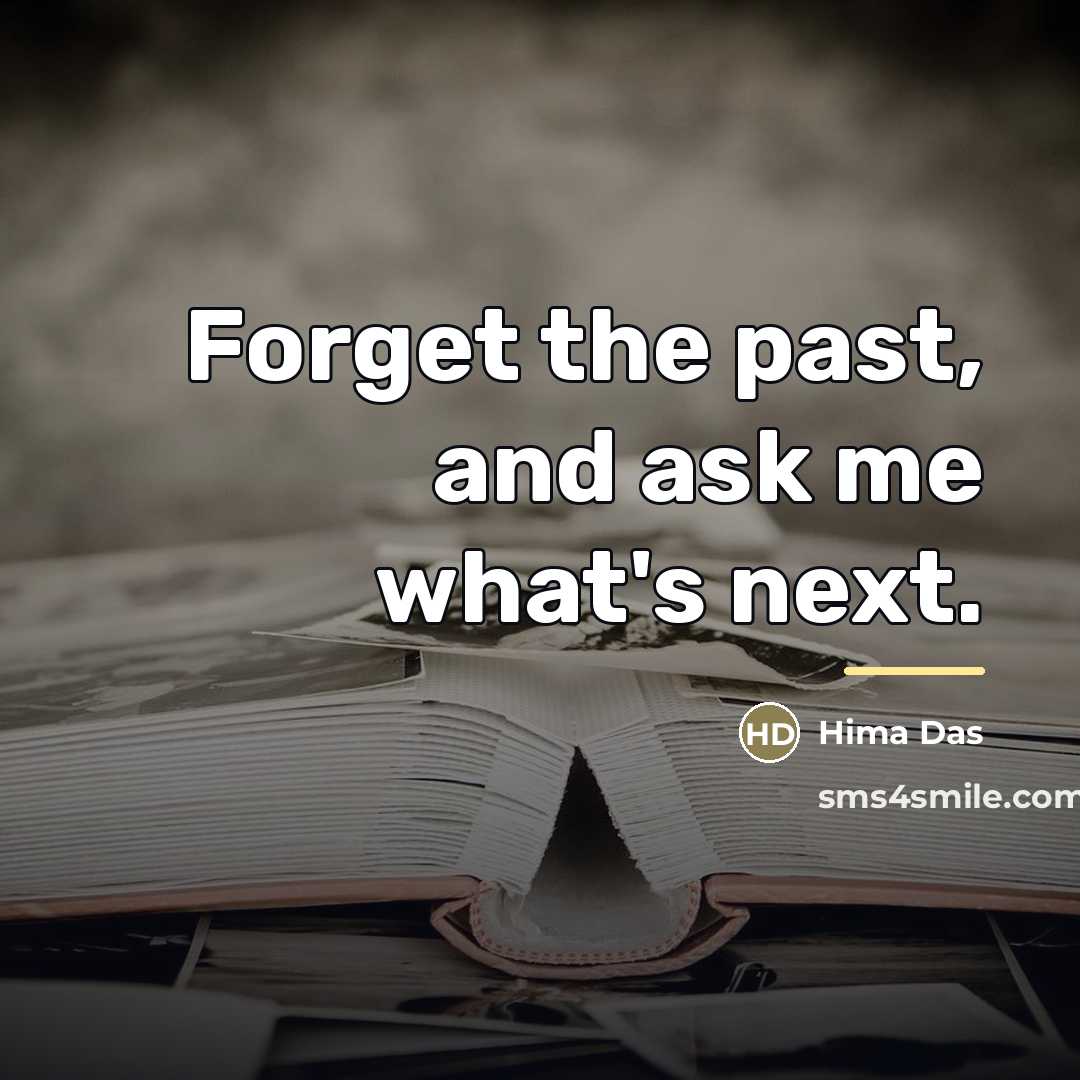 “Forget the past, and ask me what's next.…” quote by Hima Das