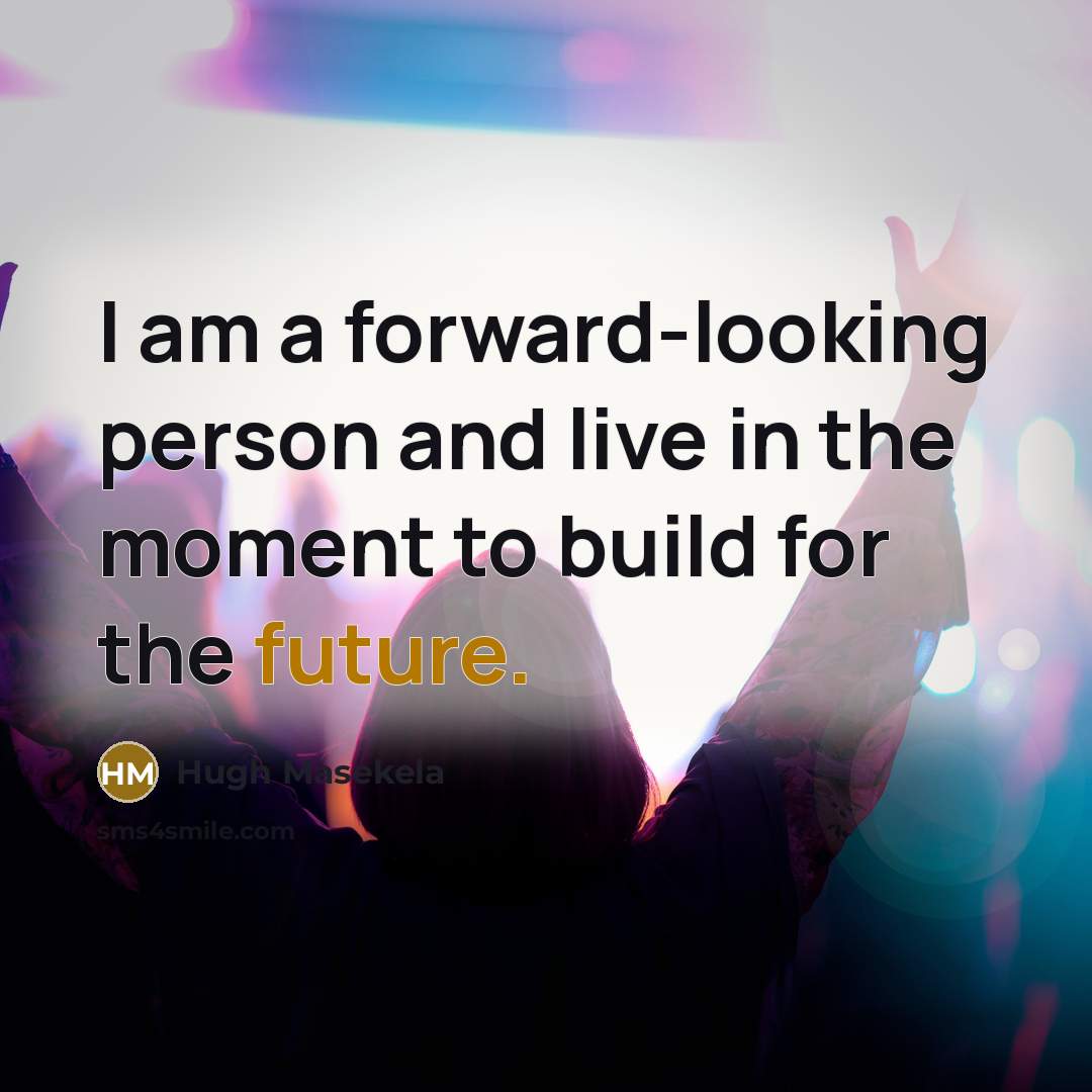 “I am a forward-looking person and live in the moment…” quote by Hugh Masekela