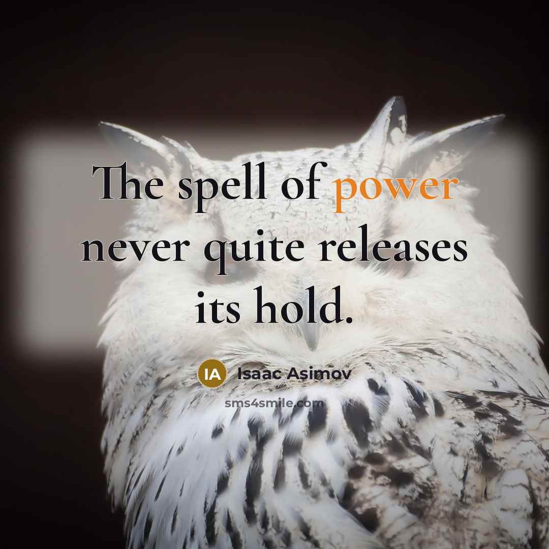 “The spell of power never quite releases its hold.…” quote by Isaac Asimov