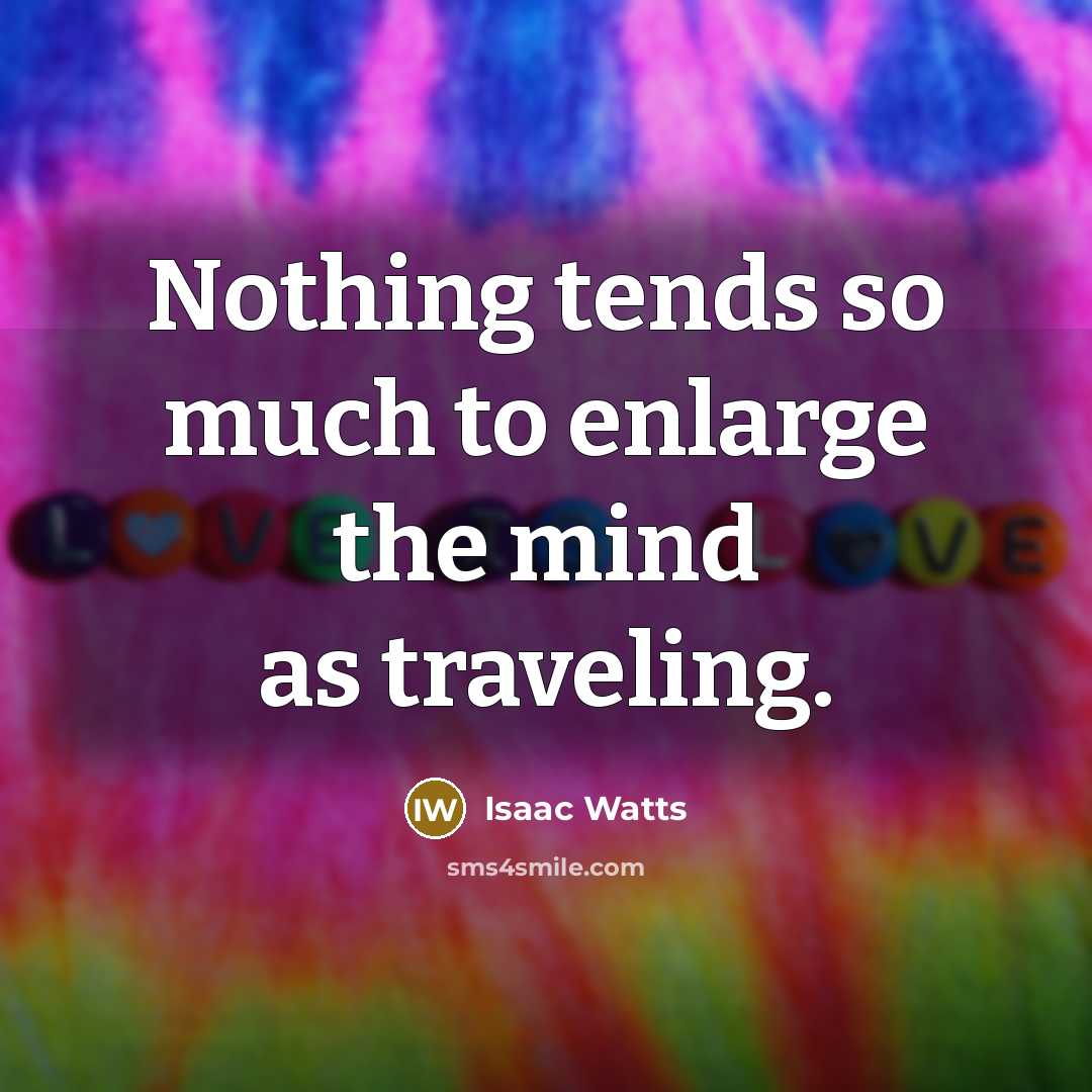 “Nothing tends so much to enlarge the mind as traveling.…” quote by Isaac Watts