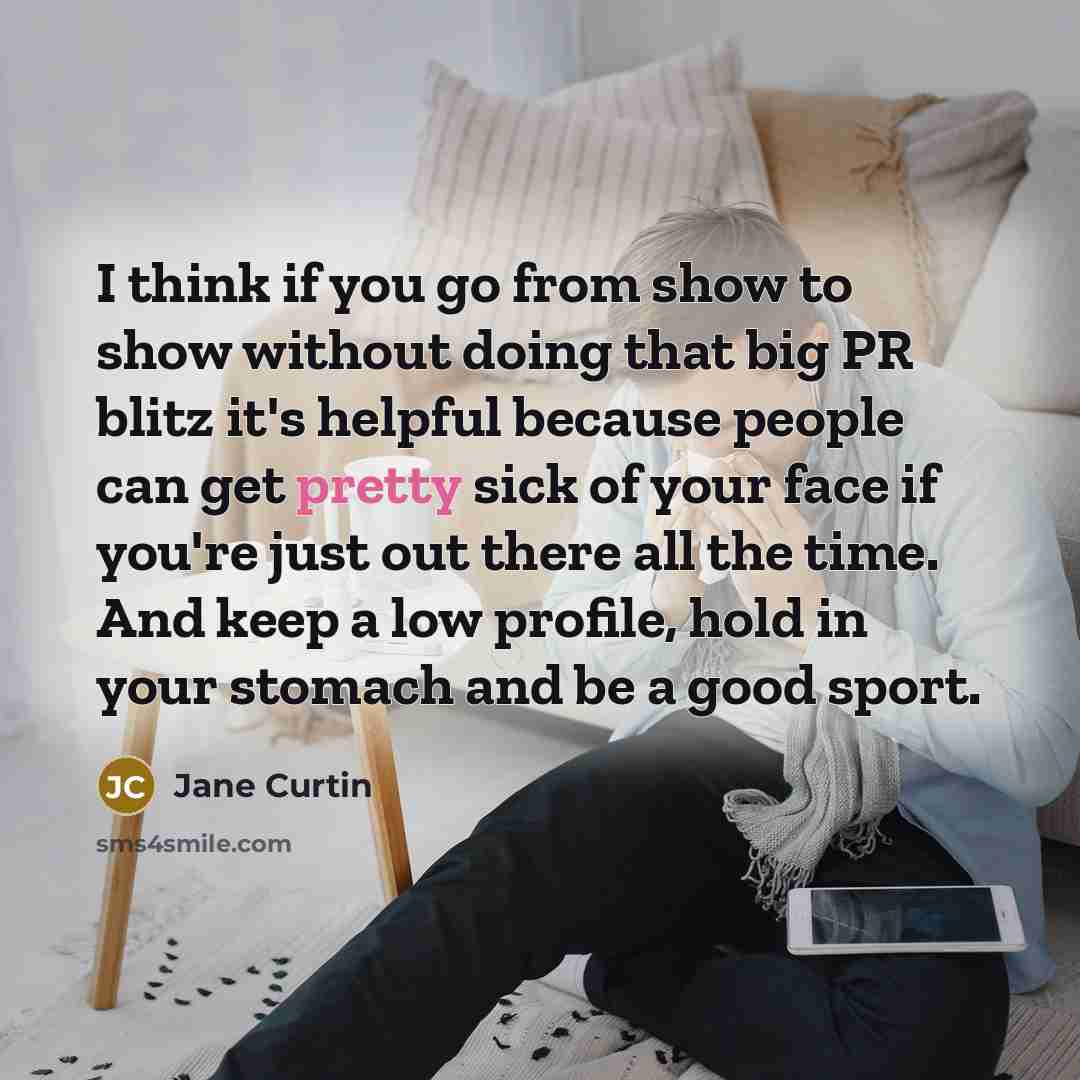 “I think if you go from show to show without…” quote by Jane Curtin