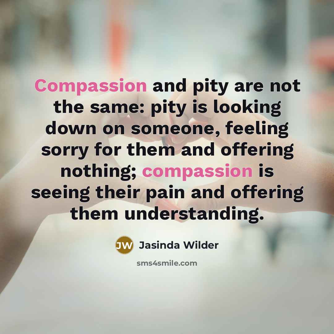 “Compassion and pity are not the same: pity is looking…” quote by Jasinda Wilder