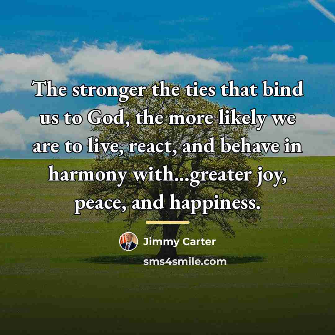 “The stronger the ties that bind us to God, the…” quote by Jimmy Carter