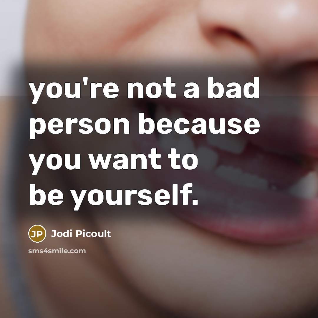 “you're not a bad person because you want to be…” quote by Jodi Picoult