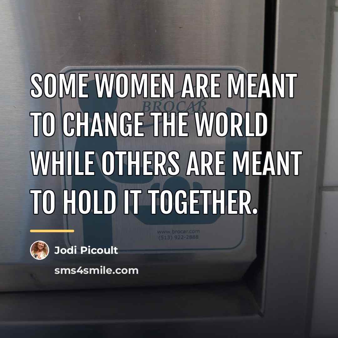 “Some women are meant to change the world while others…” quote by Jodi Picoult