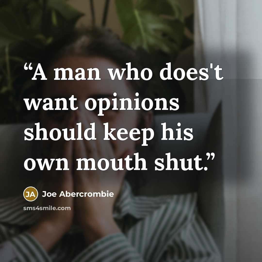 “A man who does't want opinions should keep his own mouth shut.” quote by Joe Abercrombie