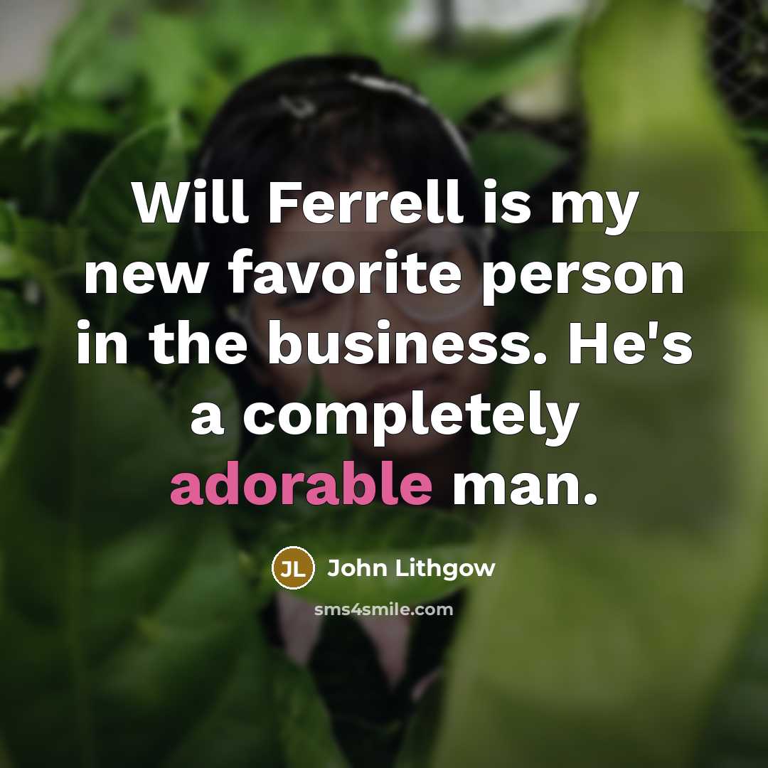 “Will Ferrell is my new favorite person in the business.…” quote by John Lithgow