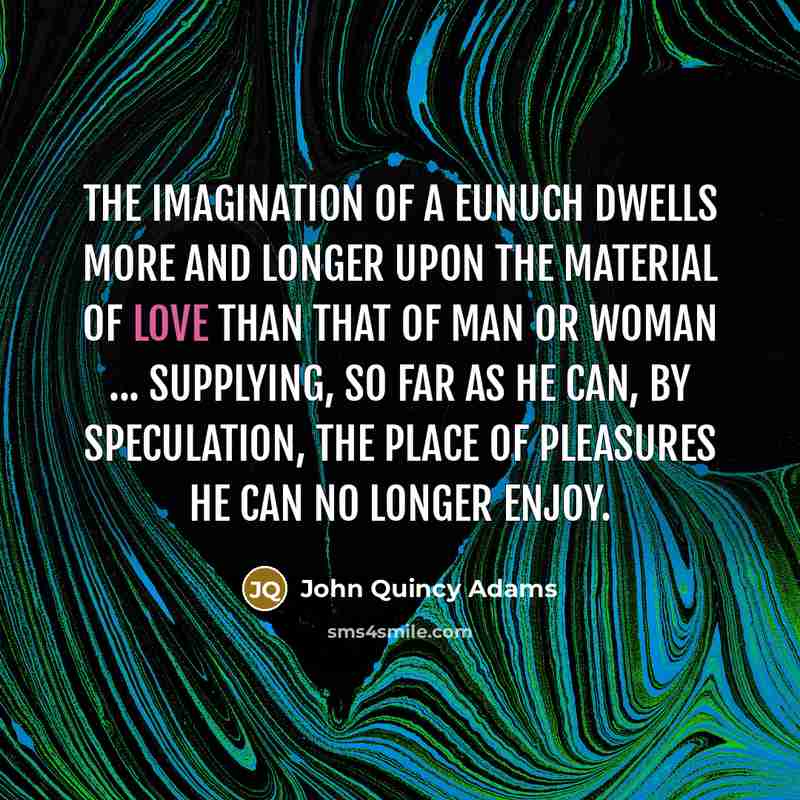 “The imagination of a eunuch dwells more and longer upon…” quote by John Quincy Adams