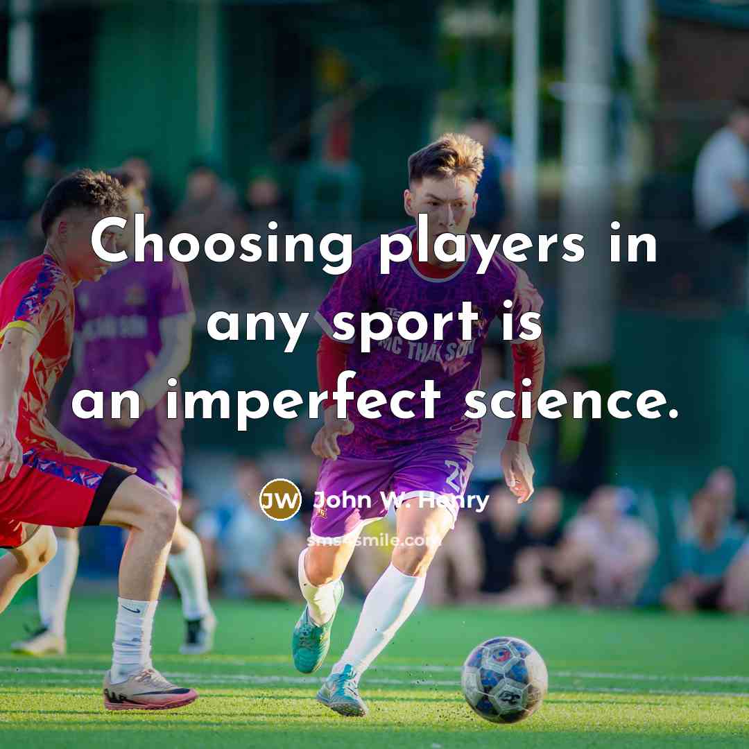 “Choosing players in any sport is an imperfect science.…” quote by John W. Henry