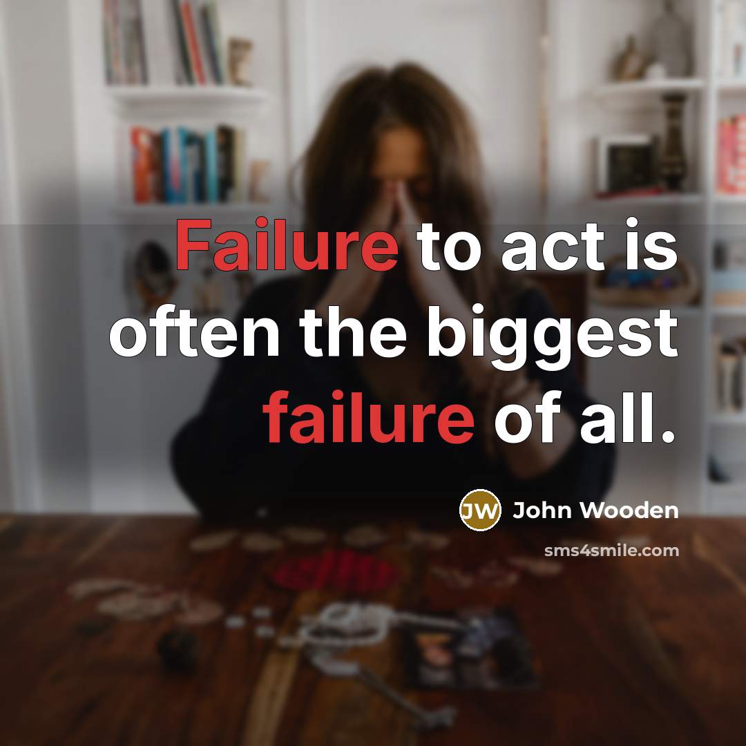 “Failure to act is often the biggest failure of all.…” quote by John Wooden