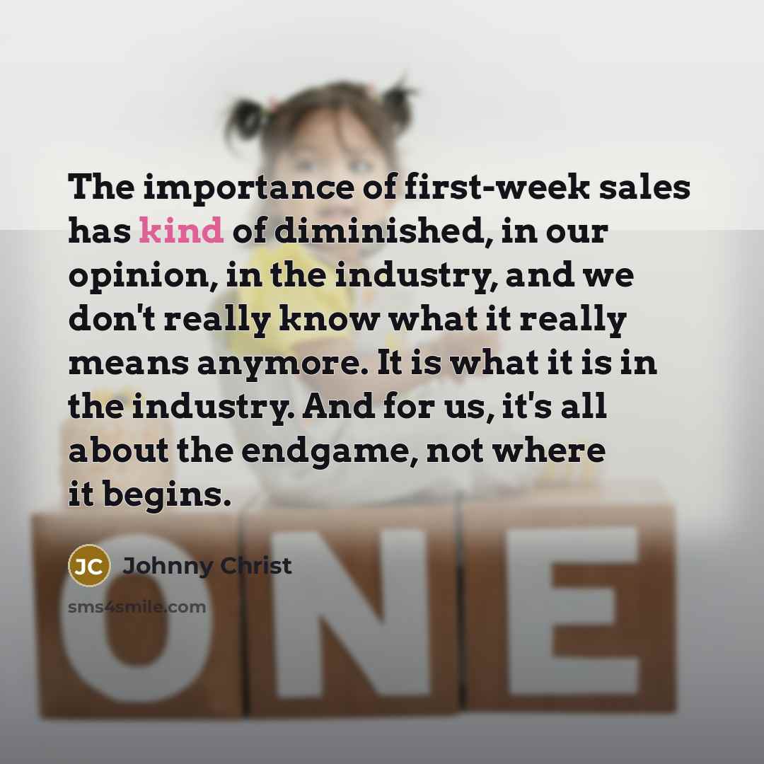 “The importance of first-week sales has kind of diminished, in…” quote by Johnny Christ