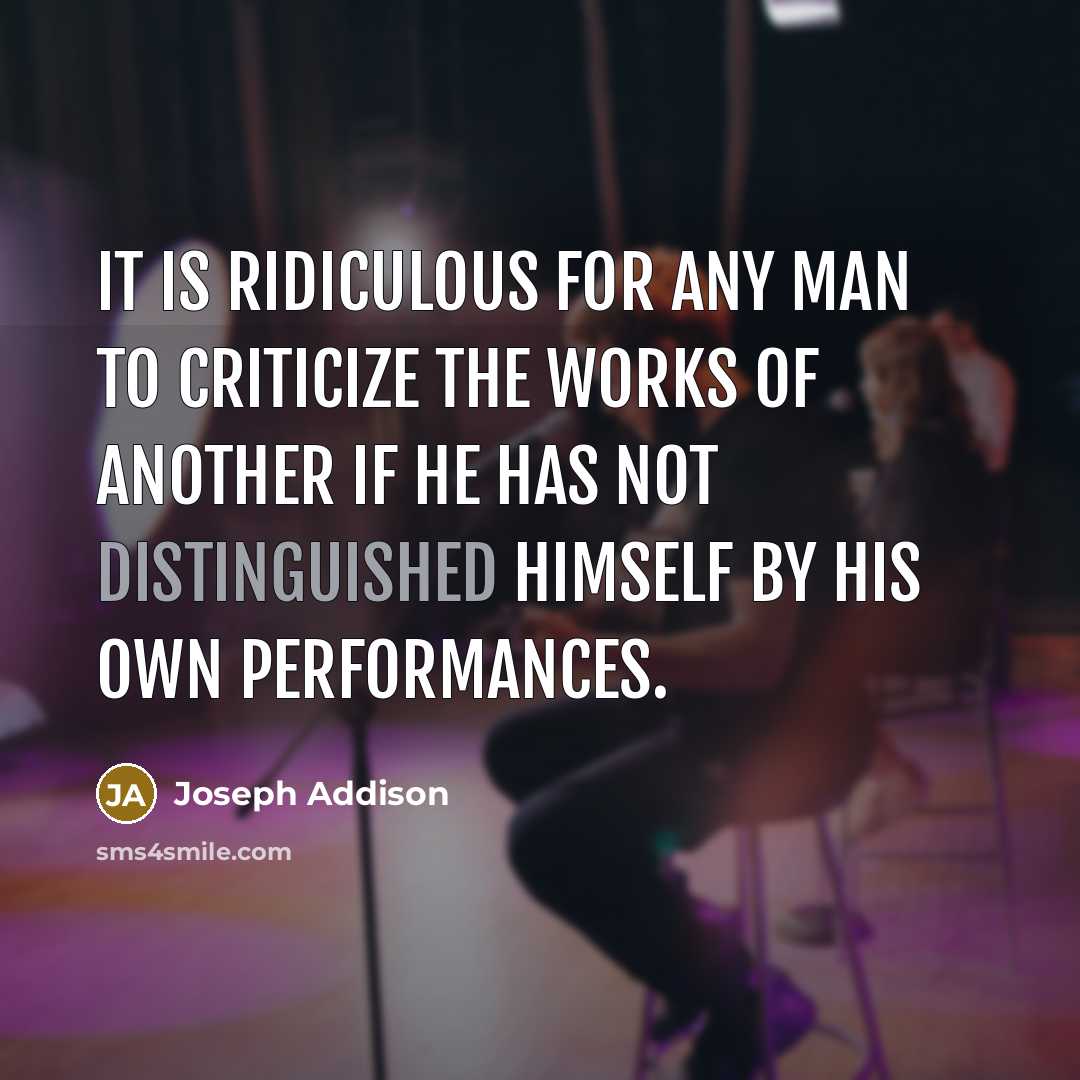 “It is ridiculous for any man to criticize the works…” quote by Joseph Addison