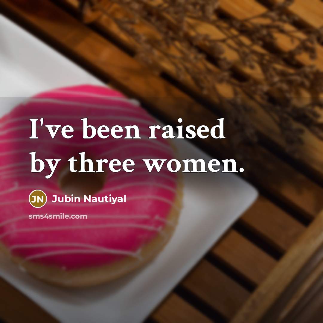 “I've been raised by three women.…” quote by Jubin Nautiyal