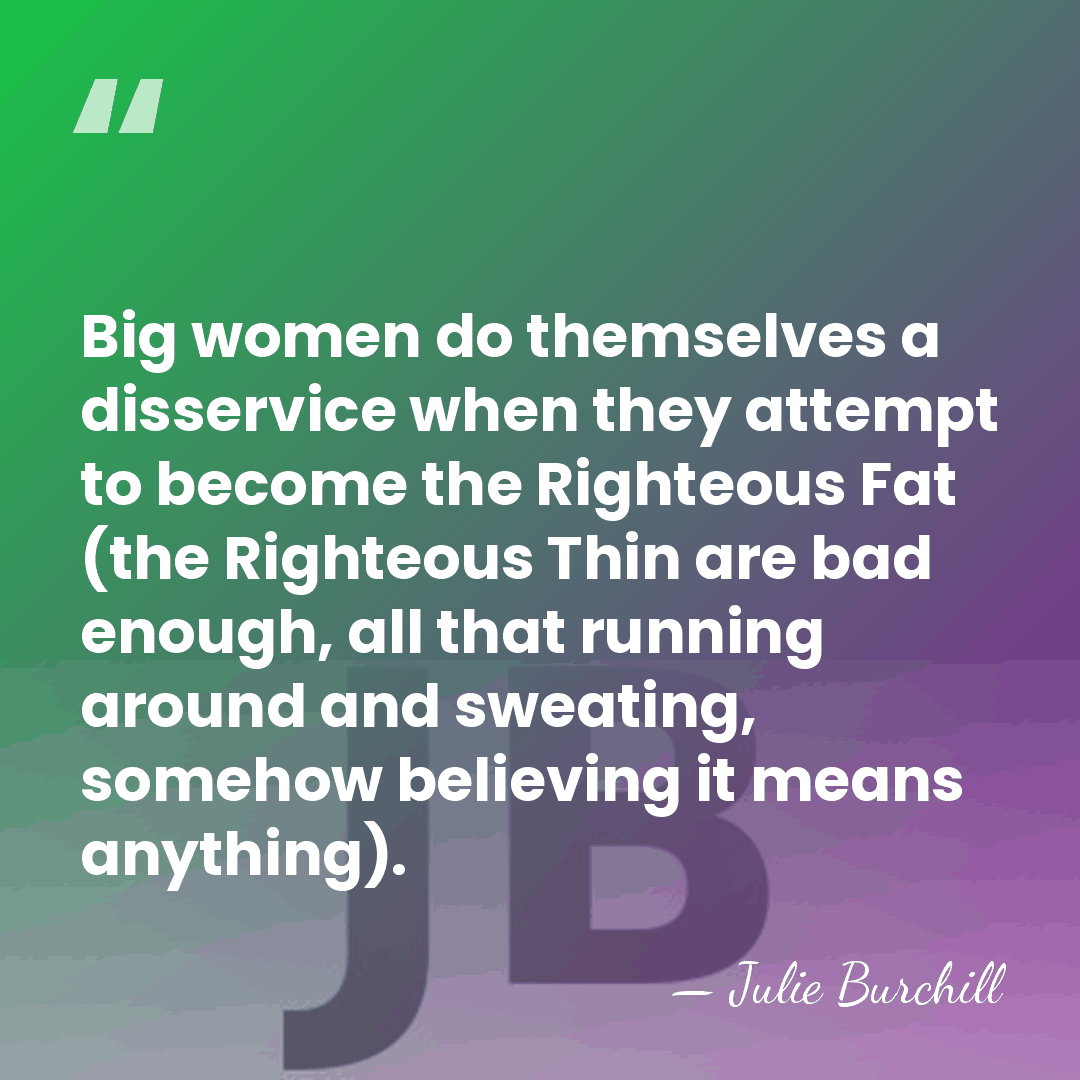 Big women do themselves a disservice when they attempt to become the&hellip; - Julie Burchill