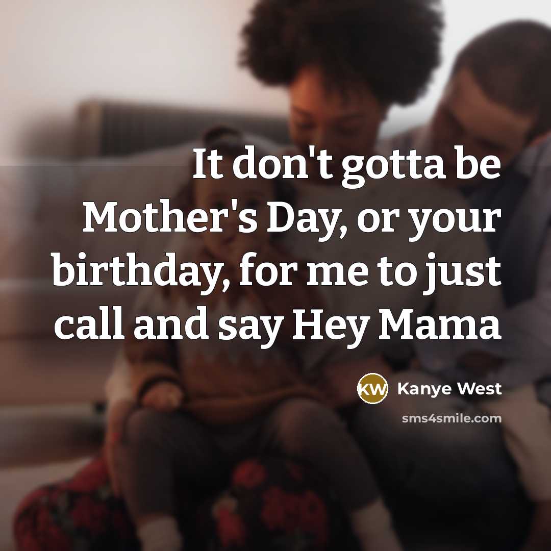 “It don't gotta be Mother's Day, or your birthday, for…” quote by Kanye West