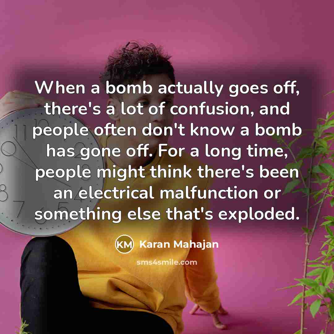 “When a bomb actually goes off, there's a lot of…” quote by Karan Mahajan