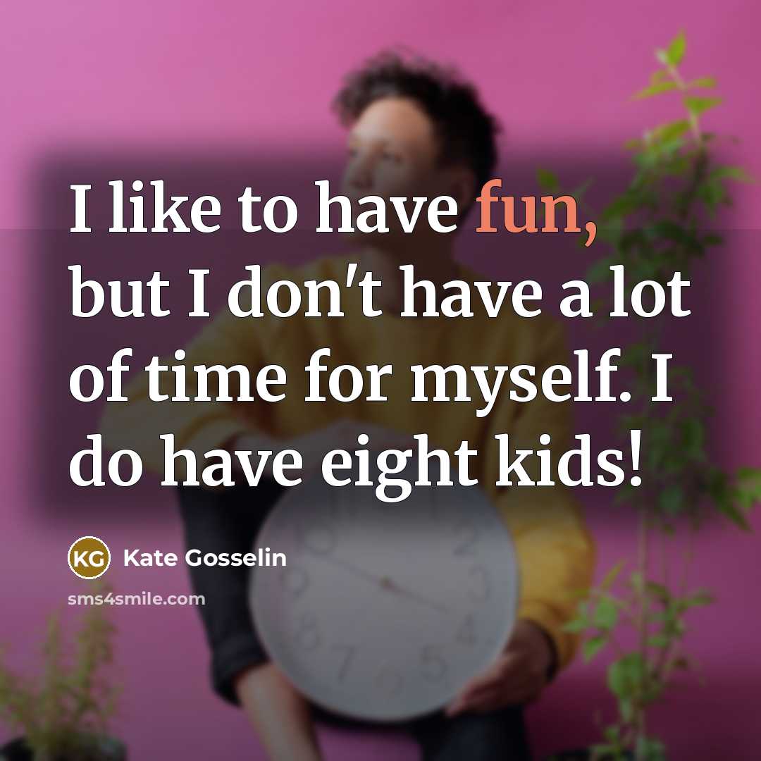 “I like to have fun, but I don't have a…” quote by Kate Gosselin